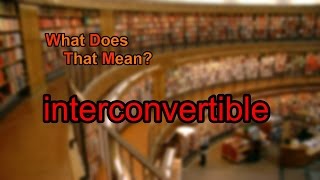 What does interconvertible mean [upl. by Mary501]