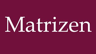 How to Pronounce Matrizen Matrices Correctly in German [upl. by Chernow]