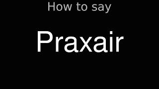 How to Pronounce correctly Praxair [upl. by Jenette]