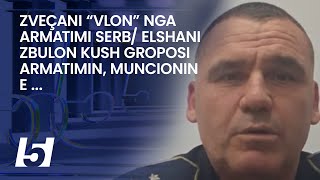 Zveçani “vlon” nga armatimi serb Elshani zbulon kush groposi armatimin muncionin e [upl. by Crandale110]