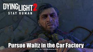 Dying Light 2 Stay Human  Pursue Waltz in the Car Factory  Lets Waltz Quest Guide [upl. by Peggie]