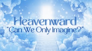 Heavenward  Can We Only Imagine [upl. by Zela]