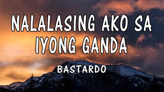 Bastardo  Nalalasing Ako Sa Iyong GandaLyrics [upl. by Irianat]