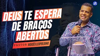 DEUS TE ESPERA DE BRAÇOS ABERTOS  Pr Moises Leopoldino [upl. by Solotsopa]