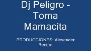 Dj Peligro  Toma Mamacita [upl. by Attenauqa]