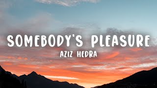 Aziz Hedra  Somebodys Pleasure Lyrics [upl. by Baldridge]