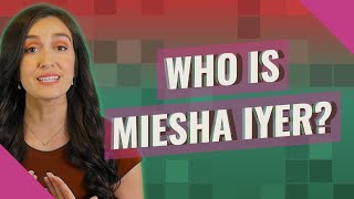 Who is Miesha Iyer [upl. by Arad]