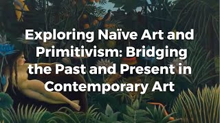 Exploring Naïve Art and Primitivism Bridging the Past and Present in Contemporary Art [upl. by Otiv]