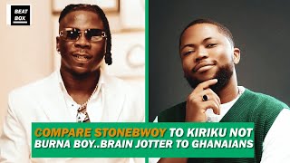 Compare Stonebwoy to Kiriku not Burna BoyBrain Jotter to Ghanaians [upl. by Gonagle]