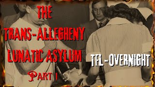 TFIL  OVERNIGHTThe Trans  Allegheny Lunatic Asylum Part 1 [upl. by Sirred]