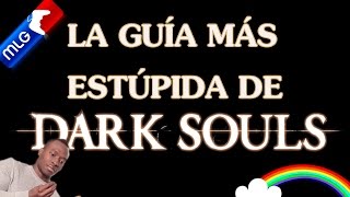 LA GUÍA MÁS ESTUPIDA DE DARK SOULS [upl. by Nnylharas597]