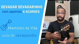 DEVAGAR DEVAGARINHO  MARTINHO DA VILA COM APENAS 4 ACORDES  AULA DE CAVAQUINHO [upl. by Sredna]