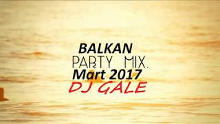 BALKAN PARTY MIX MART 2017 DJ GALE [upl. by Annoek]