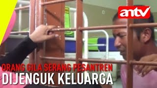 ANTV Orang Gila Serang Pesantren Dijenguk Keluarga [upl. by Nomzaj487]