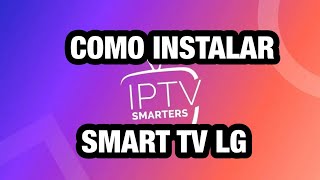 COMO INSTALAR IPTV SMARTERS en SMART TV LG [upl. by Mikkanen]