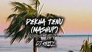 Dekha Tenu  Mashup  AfroChill  DJ KRIIZ [upl. by Annait87]