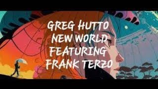 GREG HUTTO NEW WORLD featuring FRANK TERZO REMASTERED [upl. by Olfe583]