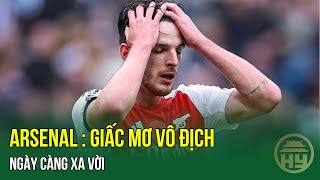 Arsenal  Giấc mơ vô địch ngày càng xa vời [upl. by Tsan13]