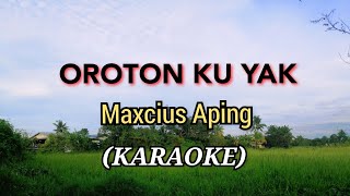 OROTON KU YAK  Maxcius Aping SONG [upl. by Brittain]