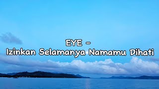 Lirik Lagu  Izinkan Selamanya Namamu Dihati by EYE [upl. by Masry]