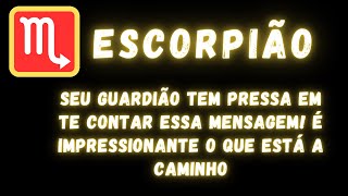 ESCORPIÃO♏ SEU GUARDIÃO TEM PRESSA EM TE CONTAR ESSA MENSAGEM É IMPRESSIONANTE O QUE ESTÁ A CAMINHO [upl. by Stefa45]