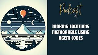 Podcast AI Memorable Locations Using OGEM Codes [upl. by Aihsyn619]