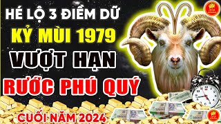 Hé Lộ 3 ĐIỀM DỮ Kỷ Mùi 1979 Biết Trước Ắt Vượt Hạn Rước Phú Quý Cuối Năm 2024 [upl. by Becka]