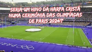 P0LÊMICA HINO DA HARPA CRISTÃ NUMA CERIMÔNIA DOS JOGOS OLÍMPICOS DE PARIS 2024 [upl. by Dory]