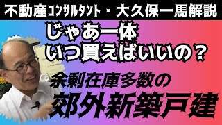 郊外の新築戸建ては一体いつ買えばいいの？【不動産コンサルタントの大久保一馬解説シリーズ】 [upl. by Cirded]