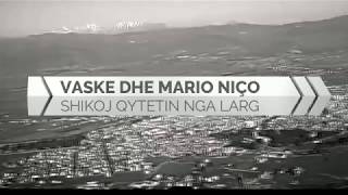 VASKE DHE MARIO NICO  SHIKOJ QYTETIN NGA LARG [upl. by Dhruv219]