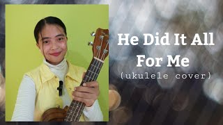 He Did It All For Me ukulele cover lyrics w chords [upl. by Earaj]