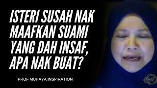 ISTERI SUSAH NAK MAAFKAN SUAMI YANG DAH INSAF APA NAK BUAT  PROF MUHAYA 2019 [upl. by Jaala]