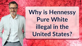 Why is Hennessy Pure White illegal in the United States [upl. by Dom]