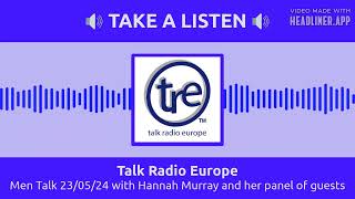 Talk Radio Europe  Men Talk 230524 with Hannah Murray and her panel of guests [upl. by Haleehs]