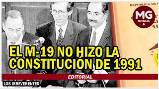 EL M 19 NO HIZO LA CONSTITUCIÓN DE 1991 🔵 Editorial Los Irreverentes [upl. by Annahgiel]