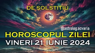 DE SOLSTITIU 🎀 VINERI 21 IUNIE 2024 ☀♋ HOROSCOPUL ZILEI cu astrolog Acvaria 🌈 [upl. by Yael271]