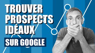 COMMENT TOUT TROUVER AVEC GOOGLE  MÊME VOS PROSPECTS IDÉAUX [upl. by Horacio454]