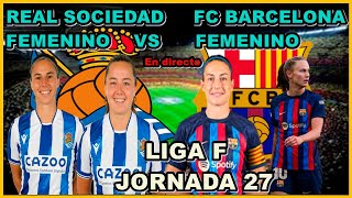 REAL SOCIEDAD FEMENINO VS FC BARCELONA FEMENINO  NARRACIÓN EN DIRECTO🎙️  LIGA F  JORNADA 27 [upl. by Hamfurd]