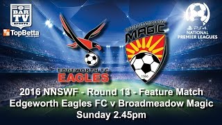 2016 NNSWF  Round 13  Feature Match  Edgeworth Eagles FC v Broadmeadow Magic FC [upl. by Masha]