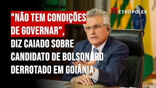 quotNão tem condições de governarquot diz Caiado sobre candidato de Bolsonaro derrotado em Goiânia [upl. by Burtie22]