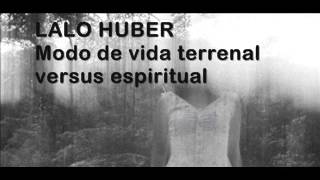 Lalo Huber  Modo de vida terrenal versus espiritual [upl. by Rikki396]