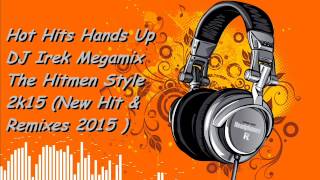 Hot Hits Hands Up DJ Irek Megamix The Hitmen Style 2k15 New Hit amp Remixes DJ Irek 2015 [upl. by Bal]