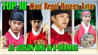 TOP 10 MOST REGAL KOREAN ACTORS AS JOSEON KING IN KDRAMAS [upl. by Renie659]