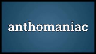 Anthomaniac Meaning [upl. by Atiral]