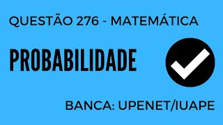 Questão 276  Matemática para Concursos  Probabilidade  UPENETIUAPE [upl. by Dorcas]