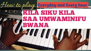 HOW TO PLAY KILA SIKU KILA SAA UMWAMINIFU BWANAEVERYDAY AND EVERY HOUR YOU ARE FAITHFUL [upl. by Tsuda738]