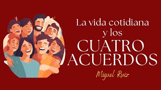 Los CUATRO ACUERDOS en nuestra vida cotidiana [upl. by Gniw]