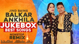 Balkar Ankhila Best Songs  Jind Bains Remix  New Punjabi Song  Latest New Jukebox Collection 2024 [upl. by Heuser]