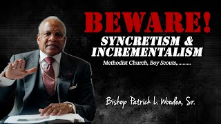 Beware of Syncretism amp Incrementalism  Bishop Patrick L Wooden Sr [upl. by Nomit521]