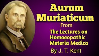 Aurum Muriaticum from the book Lectures on Homeopathic Meteria Medica by James Tyler Kent [upl. by Borchert928]